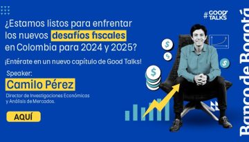 Conoce los próximos desafíos fiscales a los que se enfrenta el país en Good Talks. Únete aquí.