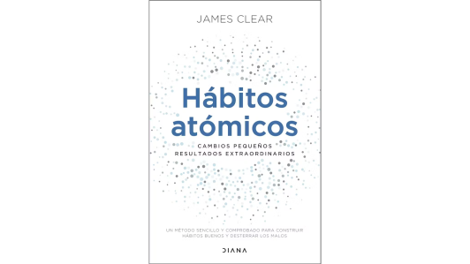 Hábitos átomicos. James Clear. Editorial Diana, 336 páginas