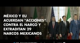 México y EU acuerdan «acciones” contra el narcotráfico y extraditan 29 narcos mexicanos