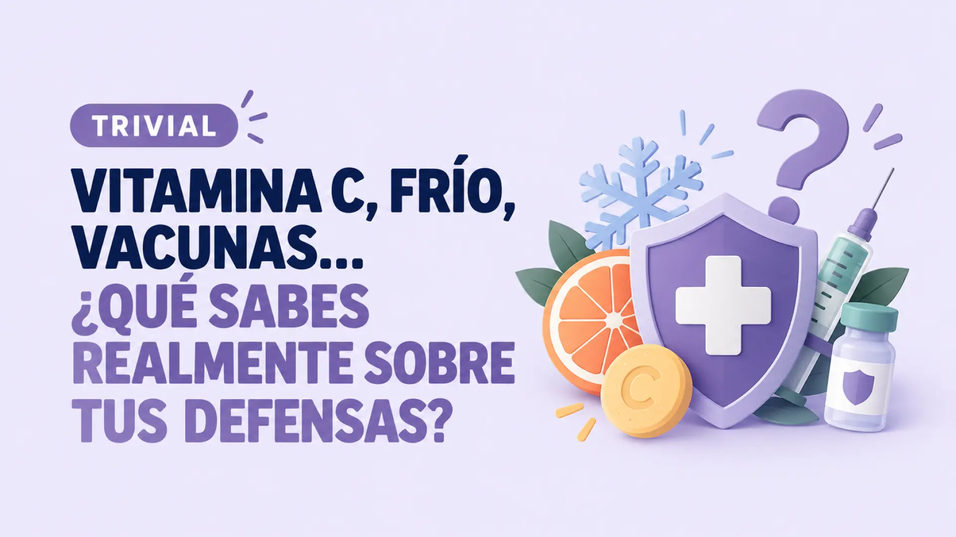 TRIVIAL | Vitamina C, frío, vacunas… ¿qué sabes realmente sobre tus defensas? Compruébalo en 10 preguntas